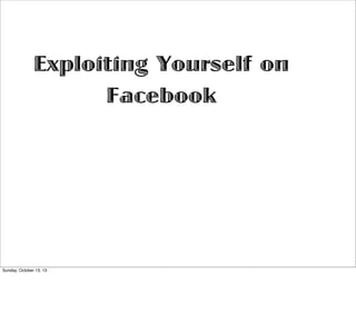 Exploiting Yourself on
Facebook

Sunday, October 13, 13

 