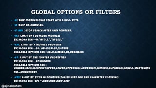 @ajinabraham
GLOBAL OPTIONS OR FILTERS
• -n : Skip modules that start with a null byte.
• -o : Skip OS modules.
• -p <nr> ...