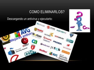 COMO ELIMINARLOS?
Descargando un antivirus y ejecutarlo: