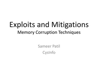 Exploits and Mitigations
Memory Corruption Techniques
Sameer Patil
CysInfo
 
