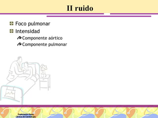 II ruido Foco pulmonar Intensidad Componente aórtico Componente pulmonar Exploración física Clínica de Cardiología 