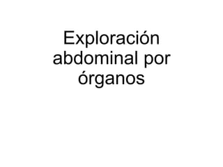 Exploración
abdominal por
órganos

 