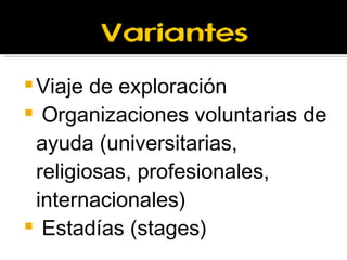 Viaje de exploración Organizaciones voluntarias de ayuda (universitarias, religiosas, profesionales,  internacionales) Estadías (stages) 