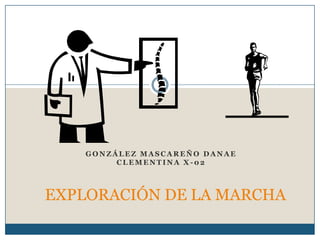 GONZÁLEZ MASCAREÑO DANAE
         CLEMENTINA X-02



EXPLORACIÓN DE LA MARCHA
 