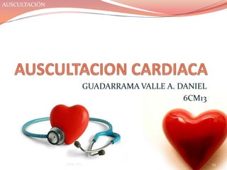 AUSCULTACIÓN




                         GUADARRAMA VALLE A. DANIEL
                                              6CM13




               ESM-IPN                                93
 