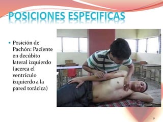  Posición de
Pachón: Paciente
en decúbito
lateral izquierdo
(acerca el
ventrículo
izquierdo a la
pared torácica)
51
 