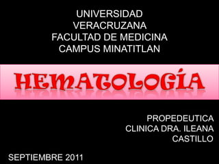UNIVERSIDAD
           VERACRUZANA
        FACULTAD DE MEDICINA
         CAMPUS MINATITLAN




                         PROPEDEUTICA
                    CLINICA DRA. ILEANA
                              CASTILLO

SEPTIEMBRE 2011
 