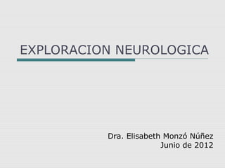 EXPLORACION NEUROLOGICA
Dra. Elisabeth Monzó Núñez
Junio de 2012
 