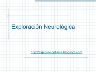Exploración Neurológica



       http://exploracionfisica.blogspot.com




                                         1
 