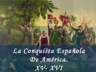 LOGO
“ Add your company slogan ”
La Conquista Española
De América.
XV- XVI
 