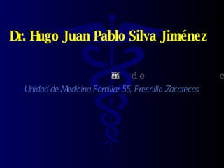 Dr. Hugo Juan Pablo Silva Jiménez Modulo de Cardiología Residencia en Medicina Familiar Unidad de Medicina Familiar 55, Fresnillo Zacatecas 