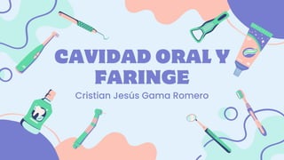 CAVIDAD ORAL Y
FARINGE
Cristian Jesús Gama Romero
 