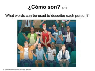 © 2020 Cengage Learning. All rights reserved.
¿Cómo son? p. 19
What words can be used to describe each person?
 