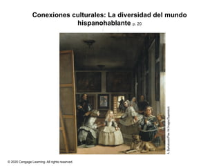 © 2020 Cengage Learning. All rights reserved.
Conexiones culturales: La diversidad del mundo
hispanohablante p. 20
 