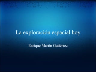 La exploración espacial hoy

     Enrique Martín Gutiérrez
 