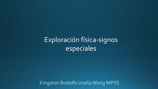 Exploración física-signos
especiales
 