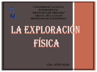 LCDA. ASTRID RIVAS
UNIVERSIDAD NACIONAL
EXPERIMENTAL
“FRANCISCO DE MIRANDA”
AREA Cs. DE LA SALUD
PROGRAMA DE ENFERMERÍA
 