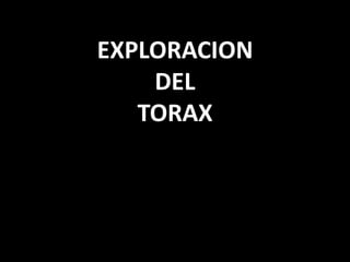 EXPLORACION 
DEL 
TORAX 
 