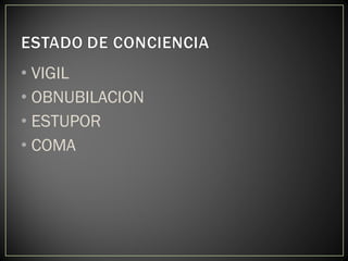 • VIGIL
• OBNUBILACION
• ESTUPOR
• COMA
 