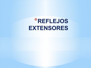 *REFLEJOS
EXTENSORES
 