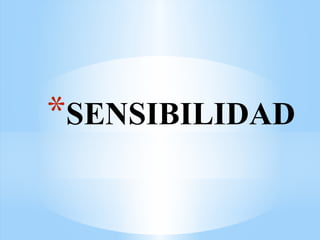 *SENSIBILIDAD
 