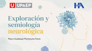 Exploración y
semiología
neurológica
Mayra Guadalupe Moctezuma Flores
 