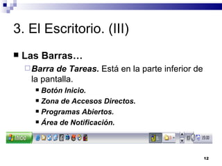 3. El Escritorio. (III) Las Barras… Barra de Tareas.  Está en la parte inferior de la pantalla. Botón Inicio. Zona de Accesos Directos. Programas Abiertos. Área de Notificación. 