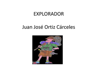 EXPLORADOR
Juan José Ortiz Cárceles

 