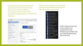 Otras se encuentran en la carpeta
Herramientas Administrativas de
Windows del menú Inicio.
Nota:Y algunas otras más
se encuentran en la
carpeta Sistema de
Windows que también está
en la lista de aplicaciones
del menú Inicio.
 