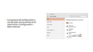 • Las opciones de configuración y
uso de redes se encuentran en el
menú Inicio > Configuración >
Red e Internet.
 