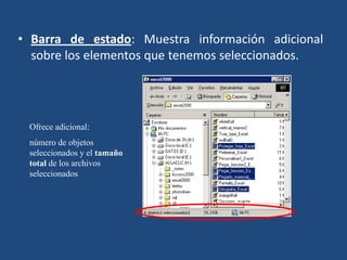 • Barra de estado: Muestra información adicional
sobre los elementos que tenemos seleccionados.

Ofrece adicional:
número de objetos
seleccionados y el tamaño
total de los archivos
seleccionados

 
