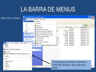 LA BARRA DE MENUS
Menú File / Archivo

Si seleccionas un fichero y pulsas el
menú file /archivo veras este otro
menú

 