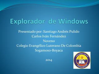 Presentado por :Santiago Andrés Pulido 
Carlos Iván Fernández 
Noveno 
Colegio Evangélico Luterano De Colombia 
Sogamoso-Boyaca 
2014 
 