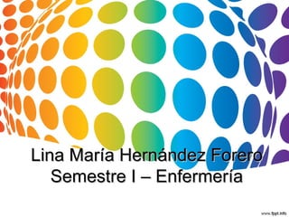 Lina María Hernández Forero Semestre I – Enfermería 