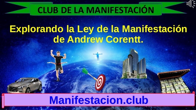 Explorando la Ley de la Manifestación
de Andrew Corentt.
Manifestacion.club
CLUB DE LA MANIFESTACIÓN
 