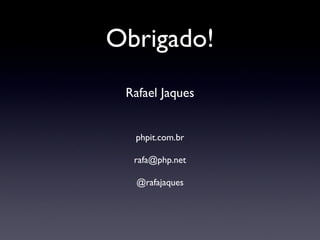Obrigado! Rafael Jaques phpit.com.br [email_address] @rafajaques 