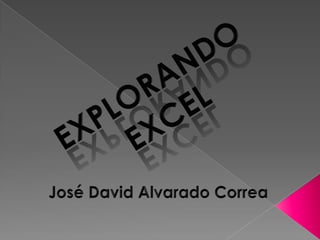 EXPLORANDO EXCEL José David Alvarado Correa 