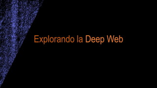 Explorando la Deep Web
 