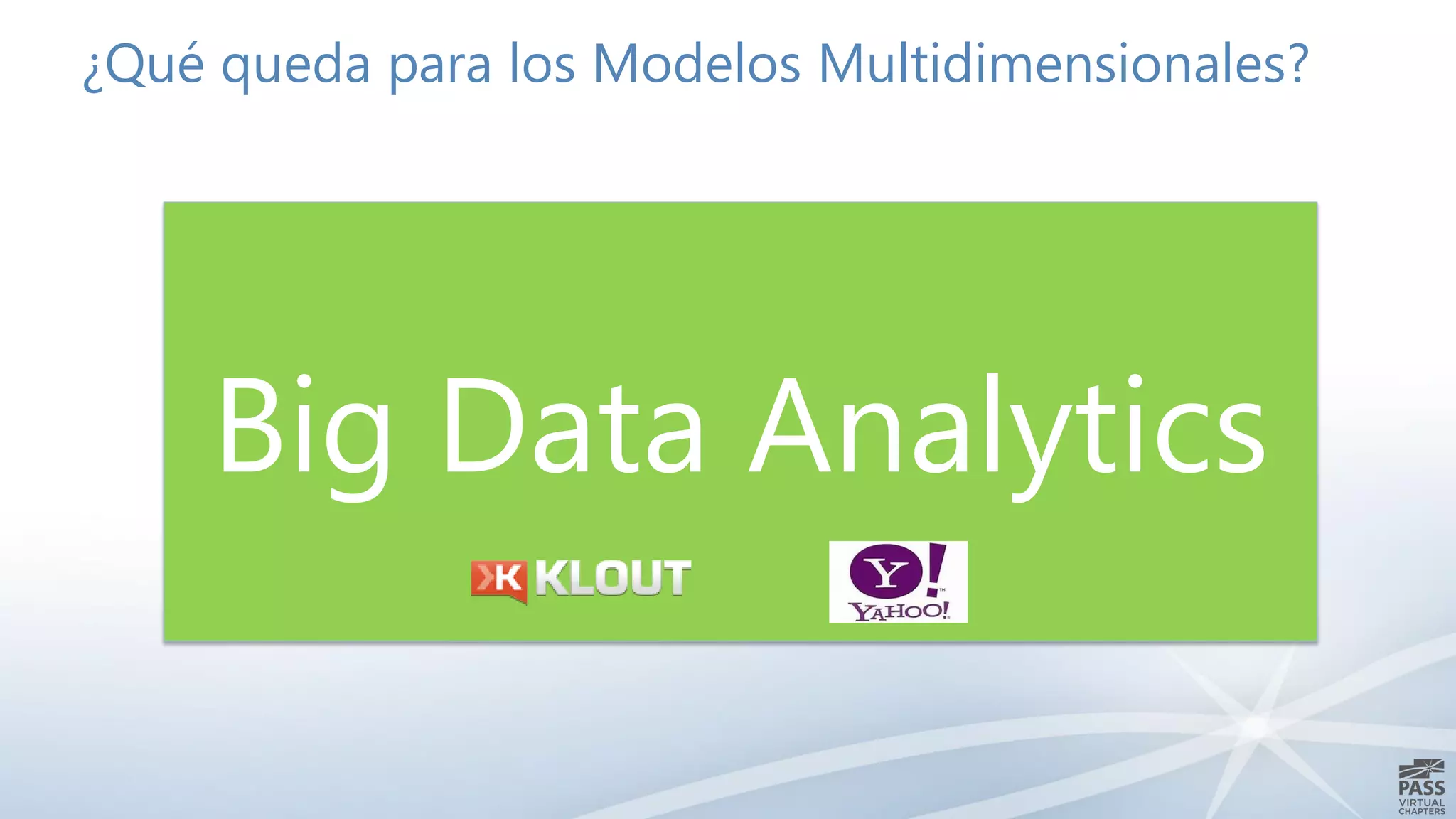 ¿Qué queda para los Modelos Multidimensionales?
Analysis Services
Multidimensional+
Big Data Analytics
 