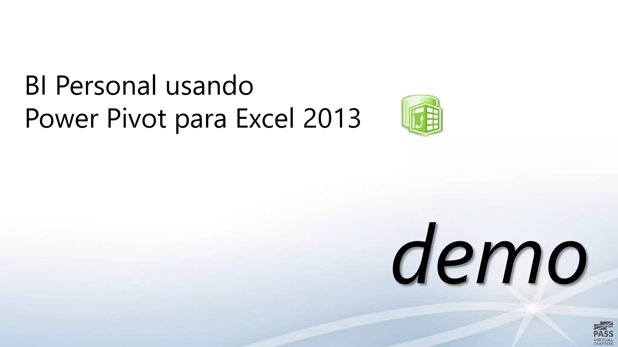 demo
BI Personal usando
Power Pivot para Excel 2013
 