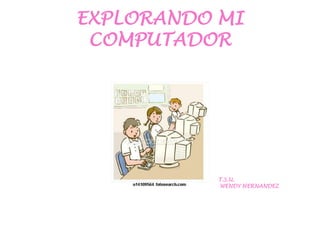 EXPLORANDO MI COMPUTADORT.S.U. WENDY HERNANDEZ