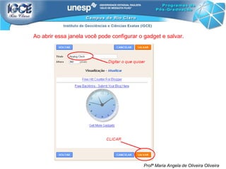 Profª Maria Angela de Oliveira Oliveira Ao abrir essa janela você pode configurar o gadget e salvar. 