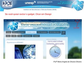 Profª Maria Angela de Oliveira Oliveira Se você quiser excluir o gadget, Clicar em Design 