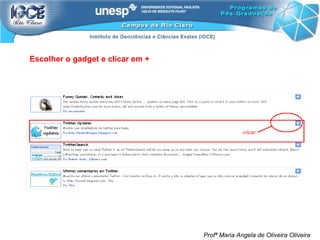 Profª Maria Angela de Oliveira Oliveira Escolher o gadget e clicar em + 