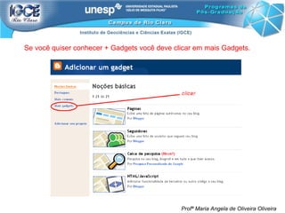 Profª Maria Angela de Oliveira Oliveira Se você quiser conhecer + Gadgets você deve clicar em mais Gadgets. 