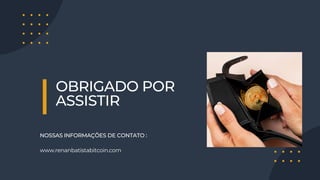 NOSSAS INFORMAÇÕES DE CONTATO :
www.renanbatistabitcoin.com
OBRIGADO POR
ASSISTIR
 