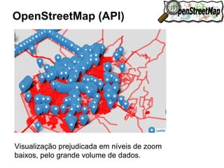 OpenStreetMap (API) 
Formato Tamanho 
OSM (XML) 4,1 MB 
GeoJSON 6,3 MB 
GeoJSON 
Minify 
1,9 MB 
 