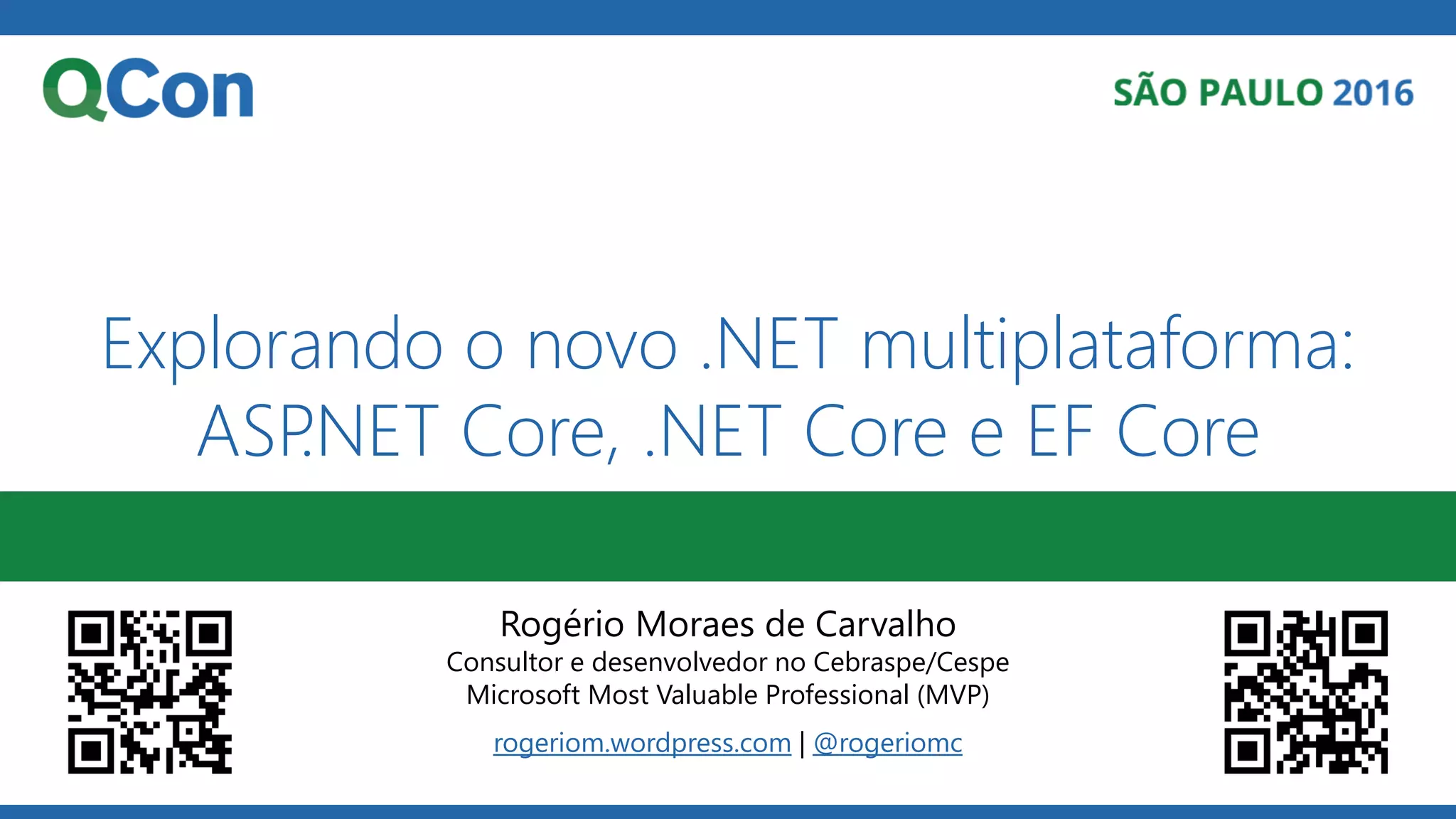 Explorando o novo .NET multiplataforma: ASP.NET Core, .NET Core e EF Core Rogério Moraes de Carvalho Consultor e desenvolvedor no Cebraspe/Cespe Microsoft Most Valuable Professional (MVP) rogeriom.wordpress.com | @rogeriomc 
