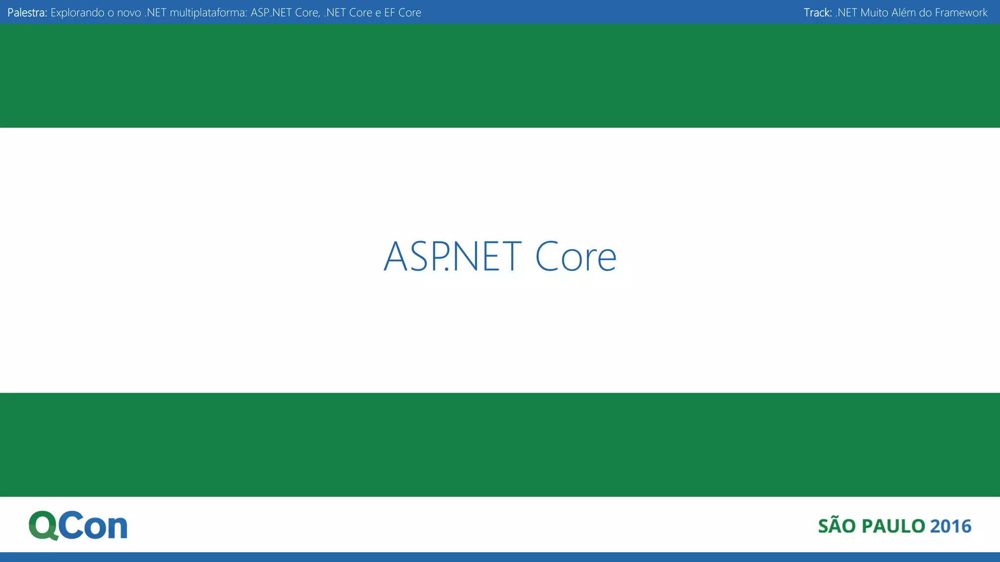 Palestra: Explorando o novo .NET multiplataforma: ASP.NET Core, .NET Core e EF Core Track: .NET Muito Além do Framework ASP.NET Core 