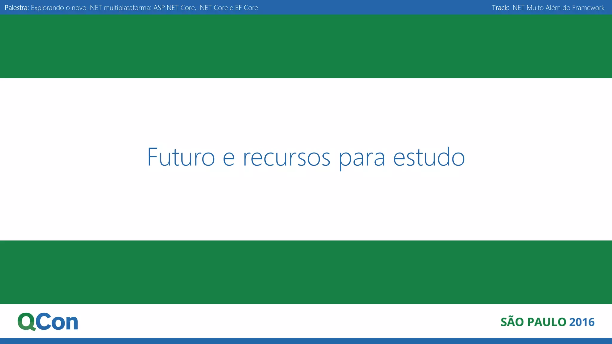 Palestra: Explorando o novo .NET multiplataforma: ASP.NET Core, .NET Core e EF Core Track: .NET Muito Além do Framework Futuro e recursos para estudo 